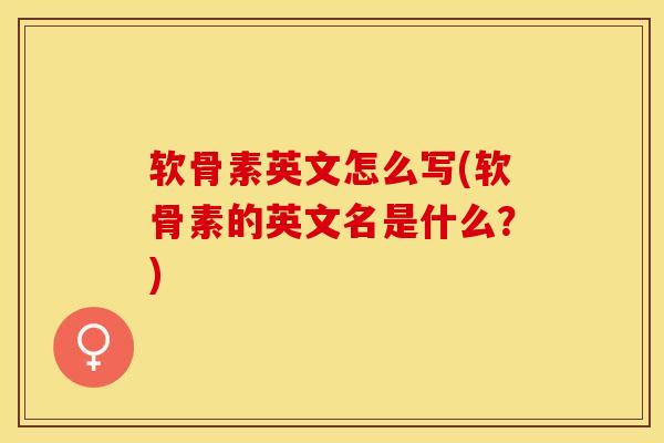 软骨素英文怎么写(软骨素的英文名是什么？)
