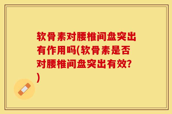 软骨素对腰椎间盘突出有作用吗(软骨素是否对腰椎间盘突出有效？)