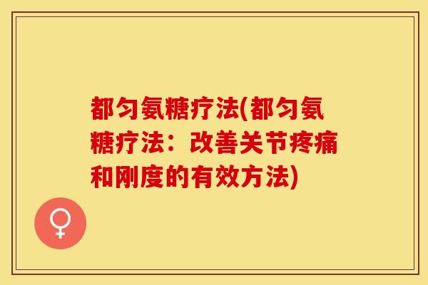 都匀氨糖疗法(都匀氨糖疗法：改善关节疼痛和刚度的有效方法)