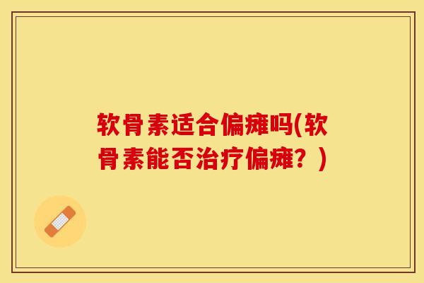 软骨素适合偏瘫吗(软骨素能否治疗偏瘫？)