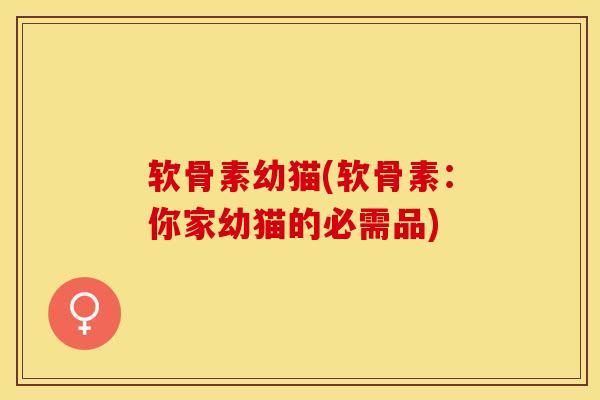 软骨素幼猫(软骨素：你家幼猫的必需品)