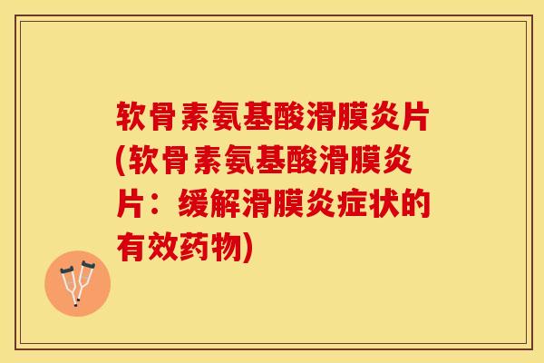 软骨素氨基酸滑膜炎片(软骨素氨基酸滑膜炎片：缓解滑膜炎症状的有效药物)