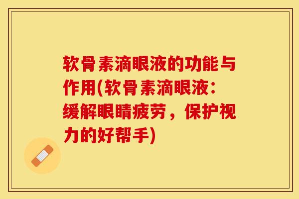 软骨素滴眼液的功能与作用(软骨素滴眼液：缓解眼睛疲劳，保护视力的好帮手)