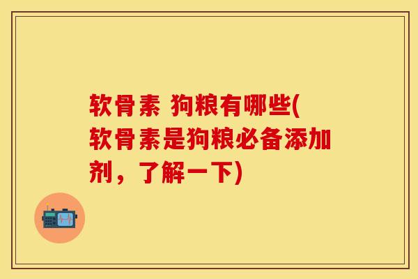 软骨素 狗粮有哪些(软骨素是狗粮必备添加剂，了解一下)