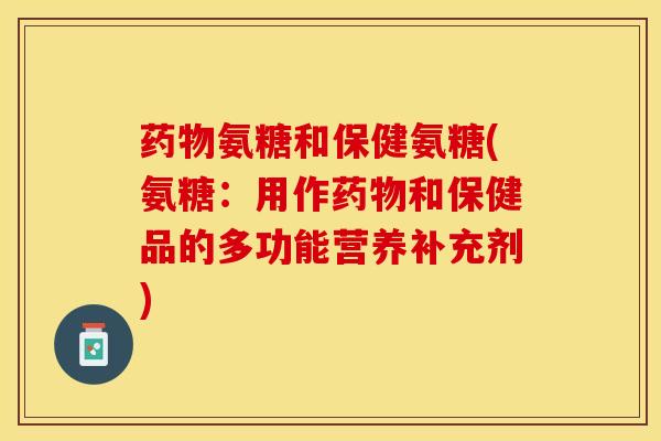药物氨糖和保健氨糖(氨糖：用作药物和保健品的多功能营养补充剂)