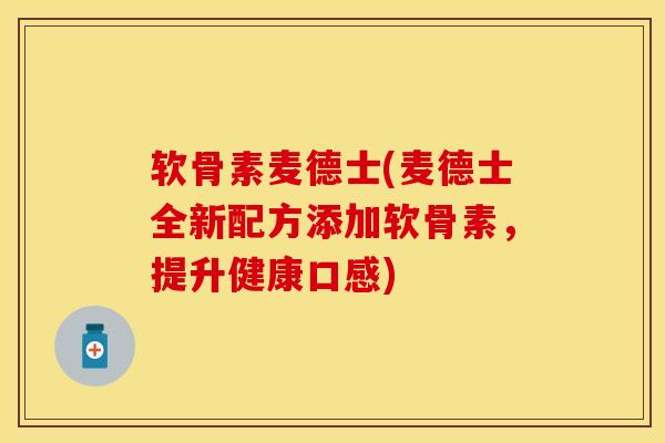 软骨素麦德士(麦德士全新配方添加软骨素，提升健康口感)