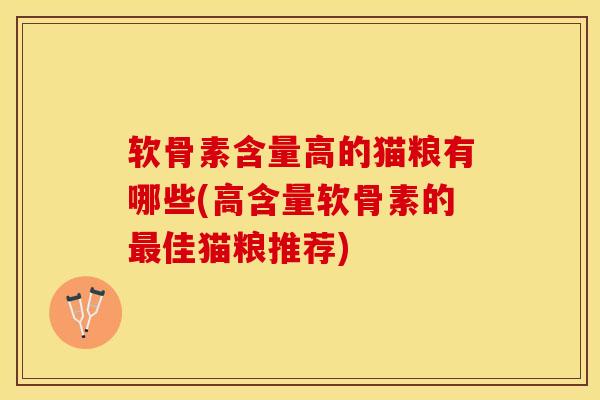 软骨素含量高的猫粮有哪些(高含量软骨素的最佳猫粮推荐)-第1张图片-关节保镖