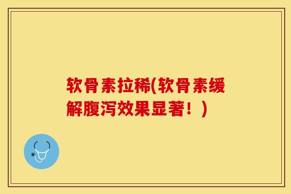 软骨素拉稀(软骨素缓解腹泻效果显著！)