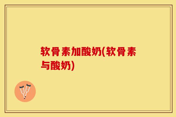 软骨素加酸奶(软骨素与酸奶)