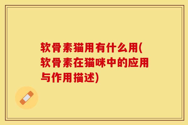 软骨素猫用有什么用(软骨素在猫咪中的应用与作用描述)-第1张图片-关节保镖 软骨素猫用有什么用(软骨素在猫咪中的应用与作用描述)-第1张图片-关节保镖
