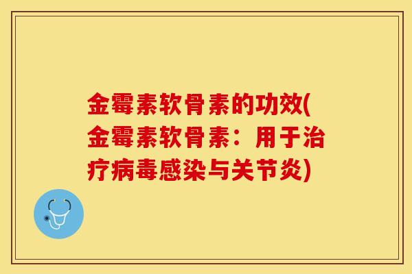 金霉素软骨素的功效(金霉素软骨素：用于治疗病毒感染与关节炎)-第1张图片-关节保镖