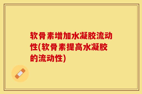 软骨素增加水凝胶流动性(软骨素提高水凝胶的流动性)