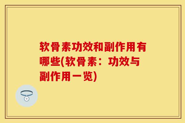 软骨素功效和副作用有哪些(软骨素：功效与副作用一览)