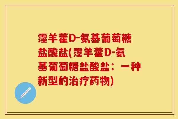 霪羊藿D-氨基葡萄糖盐酸盐(霪羊藿D-氨基葡萄糖盐酸盐：一种新型的治疗药物)