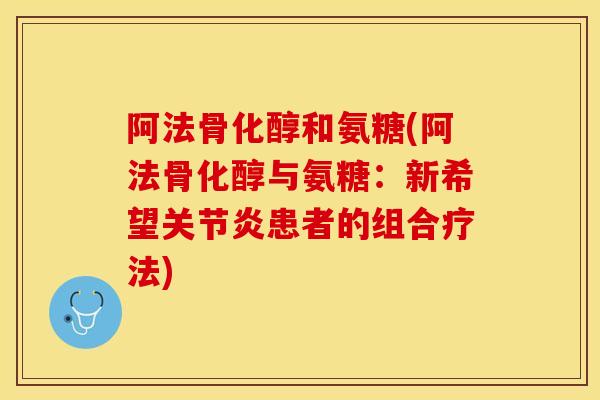 阿法骨化醇和氨糖(阿法骨化醇与氨糖：新希望关节炎患者的组合疗法)