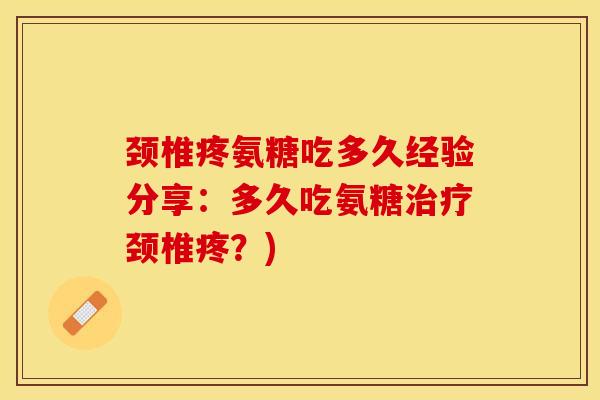 颈椎疼氨糖吃多久经验分享：多久吃氨糖治疗颈椎疼？)
