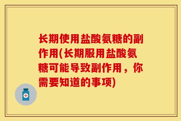 长期使用盐酸氨糖的副作用(长期服用盐酸氨糖可能导致副作用，你需要知道的事项)