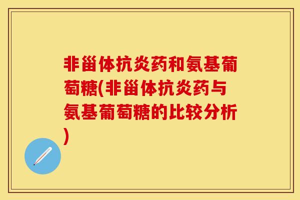 非甾体抗炎药和氨基葡萄糖(非甾体抗炎药与氨基葡萄糖的比较分析)