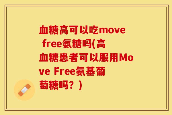 血糖高可以吃move free氨糖吗(高血糖患者可以服用Move Free氨基葡萄糖吗？)
