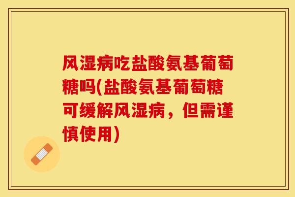 风湿病吃盐酸氨基葡萄糖吗(盐酸氨基葡萄糖可缓解风湿病，但需谨慎使用)
