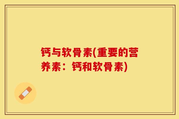 钙与软骨素(重要的营养素：钙和软骨素)