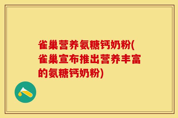 雀巢营养氨糖钙奶粉(雀巢宣布推出营养丰富的氨糖钙奶粉)