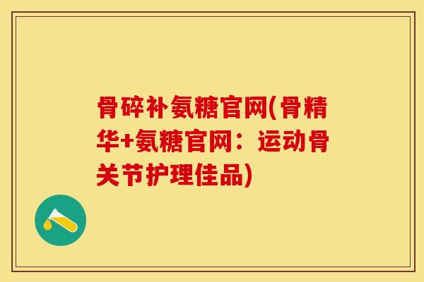骨碎补氨糖官网(骨精华+氨糖官网：运动骨关节护理佳品)