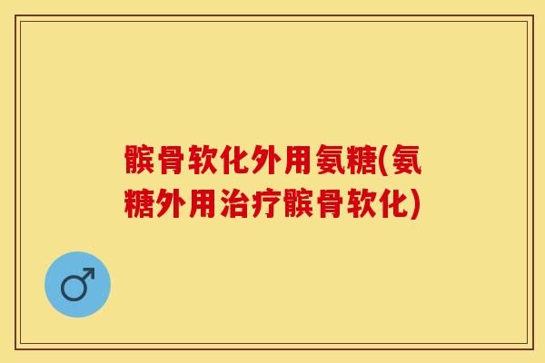 髌骨软化外用氨糖(氨糖外用治疗髌骨软化)