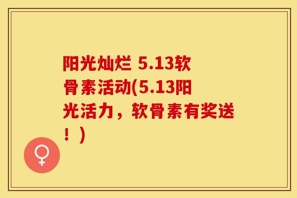 阳光灿烂 5.13软骨素活动(5.13阳光活力，软骨素有奖送！)