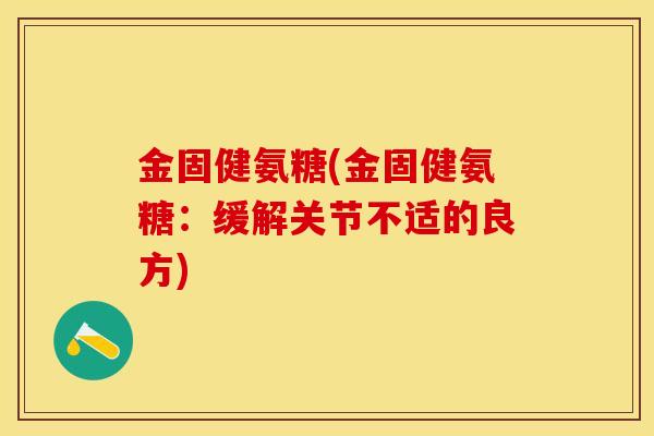 金固健氨糖(金固健氨糖：缓解关节不适的良方)