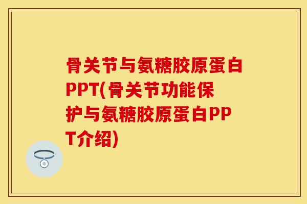 骨关节与氨糖胶原蛋白PPT(骨关节功能保护与氨糖胶原蛋白PPT介绍)