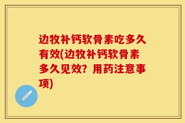边牧补钙软骨素吃多久有效(边牧补钙软骨素多久见效？用药注意事项)