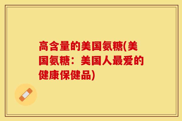 高含量的美国氨糖(美国氨糖：美国人最爱的健康保健品)