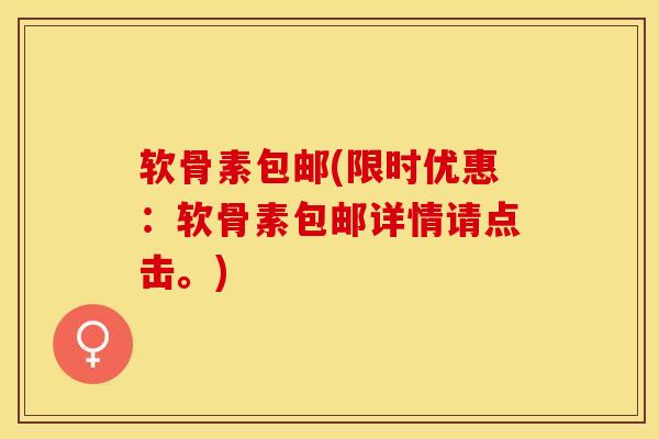 软骨素包邮(限时优惠：软骨素包邮详情请点击。)