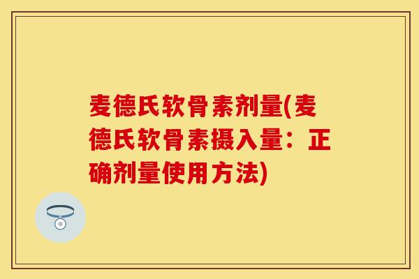 麦德氏软骨素剂量(麦德氏软骨素摄入量：正确剂量使用方法)