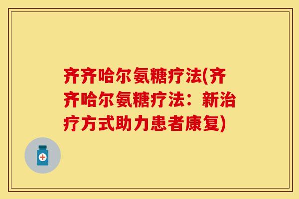 齐齐哈尔氨糖疗法(齐齐哈尔氨糖疗法：新治疗方式助力患者康复)