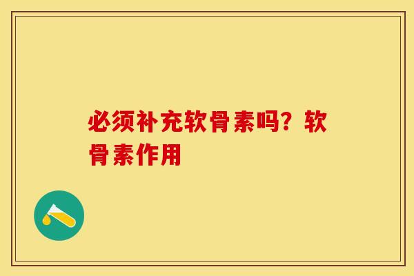 必须补充软骨素吗？软骨素作用