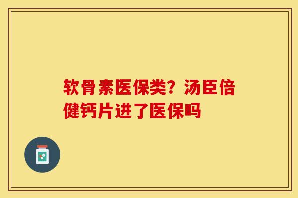 软骨素医保类？汤臣倍健钙片进了医保吗