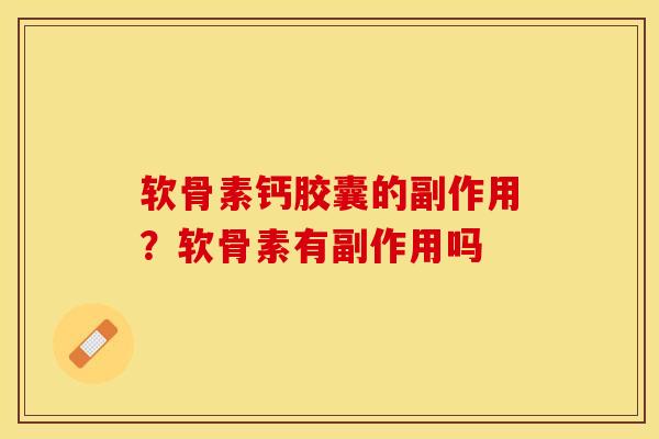 软骨素钙胶囊的副作用？软骨素有副作用吗