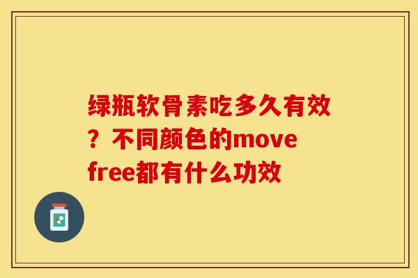 绿瓶软骨素吃多久有效？不同颜色的movefree都有什么功效