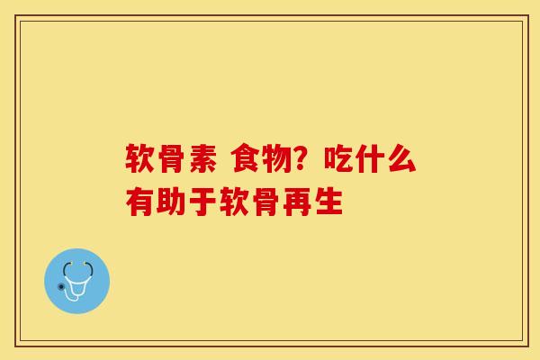 软骨素 食物？吃什么有助于软骨再生