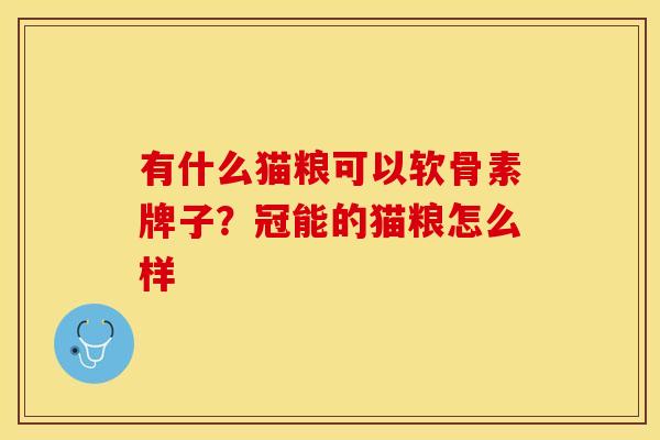 有什么猫粮可以软骨素牌子？冠能的猫粮怎么样