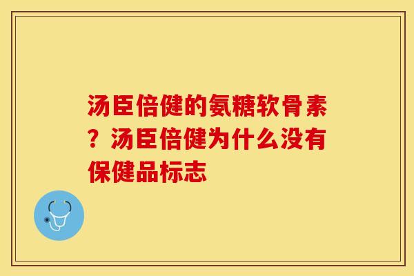 汤臣倍健的氨糖软骨素？汤臣倍健为什么没有保健品标志