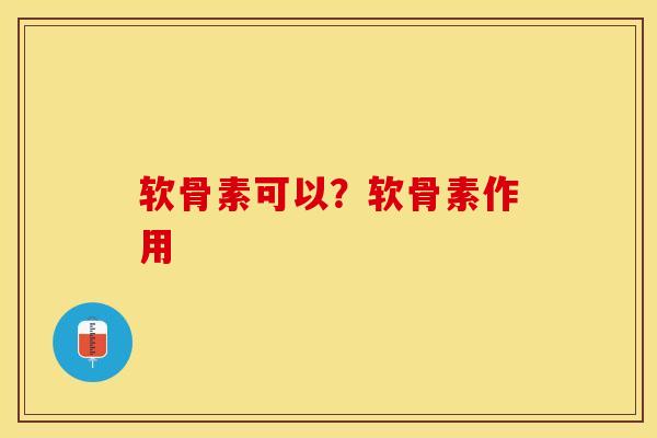 软骨素可以？软骨素作用