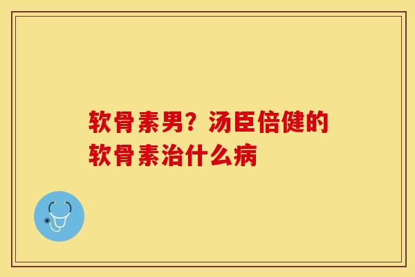软骨素男？汤臣倍健的软骨素治什么病
