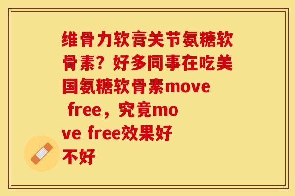 维骨力软膏关节氨糖软骨素？好多同事在吃美国氨糖软骨素move free，究竟move free效果好不好