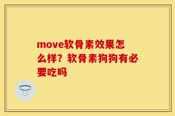 move软骨素效果怎么样？软骨素狗狗有必要吃吗