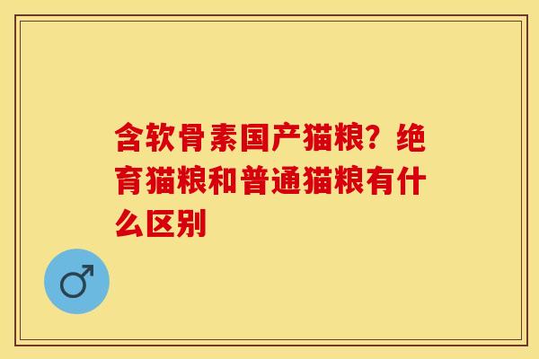 含软骨素国产猫粮？绝育猫粮和普通猫粮有什么区别