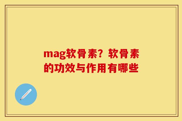 mag软骨素？软骨素的功效与作用有哪些