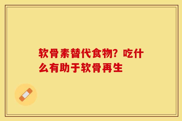软骨素替代食物？吃什么有助于软骨再生